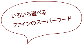 いろいろ選べるファインのスーパーフード